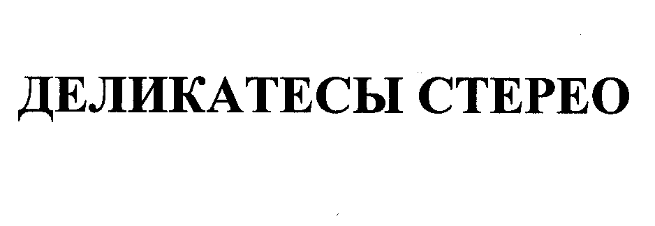 Товарный знак № 32150 «ДЕЛИКАТЕСЫ СТЕРЕО»