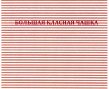 Товарный знак № 42434 «БОЛЬШАЯ КЛАСНАЯ ЧАШКА»