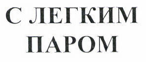 Товарный знак № 45315 «С ЛЕГКИМ ПАРОМ»