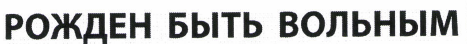 Товарный знак № 47130 «РОЖДЕН БЫТЬ ВОЛЬНЫМ»