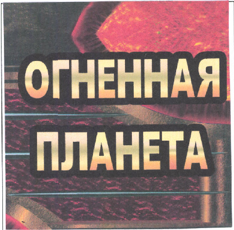 Товарный знак № 46309 «ОГНЕННАЯ ПЛАНЕТА»