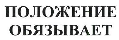 Товарный знак № 47501 «ПОЛОЖЕНИЕ ОБЯЗЫВАЕТ»