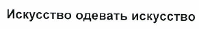 Товарный знак № 47631 «Искусство одевать искусство»