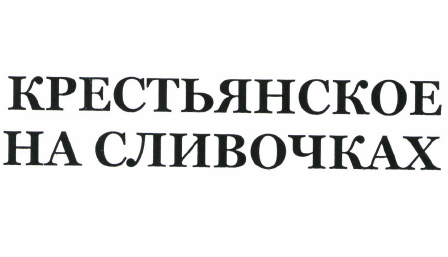 Товарный знак № 49778 «КРЕСТЬЯНСКОЕ НА СЛИВОЧКАХ»