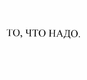 Товарный знак № 59147 «ТО, ЧТО НАДО.»