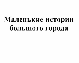 Товарный знак № 61557 «Маленькие истории большого города»
