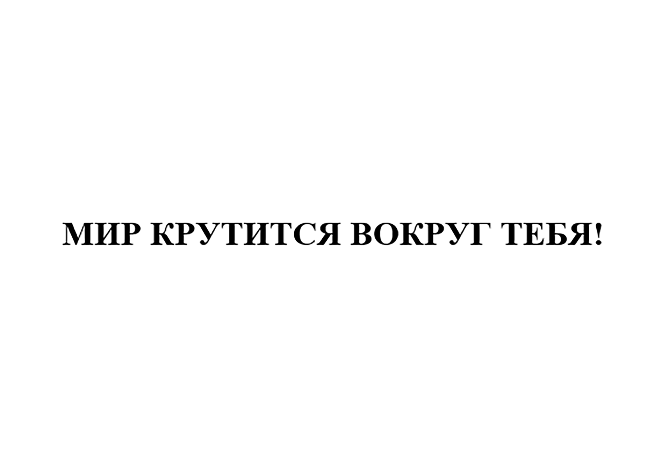 Товарный знак № 74138 «МИР КРУТИТСЯ ВОКРУГ ТЕБЯ!»