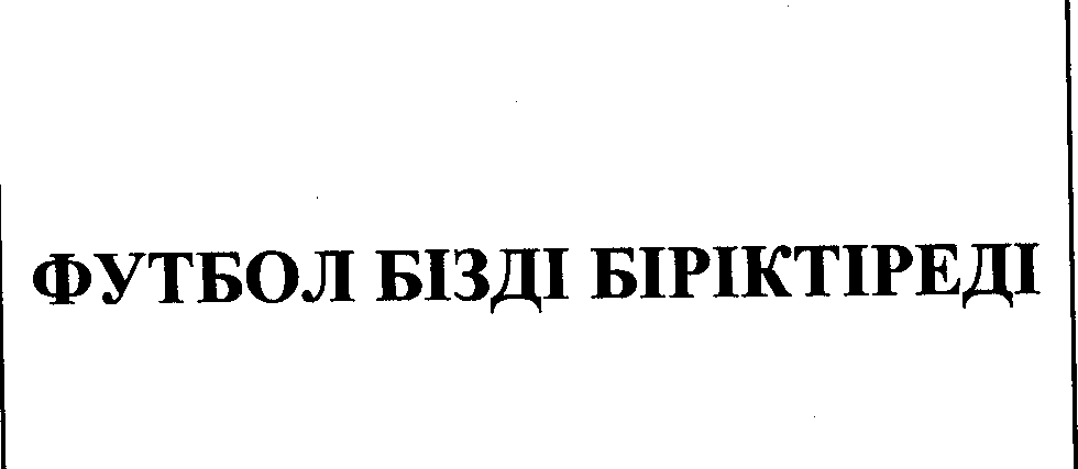 Товарный знак № 23499 «ФУТБОЛ БІЗДІ БІРІКТІРЕДІ»