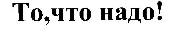 Товарный знак № 27145 «То, что надо!»