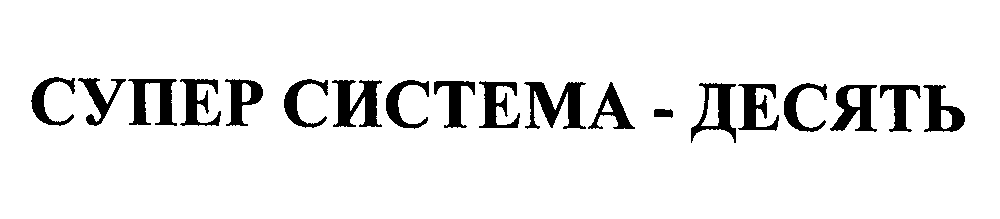 Товарный знак № 24874 «СУПЕР СИСТЕМА - ДЕСЯТЬ»