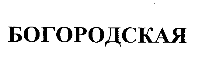 Товарный знак № 26642 «БОГОРОДСКАЯ»