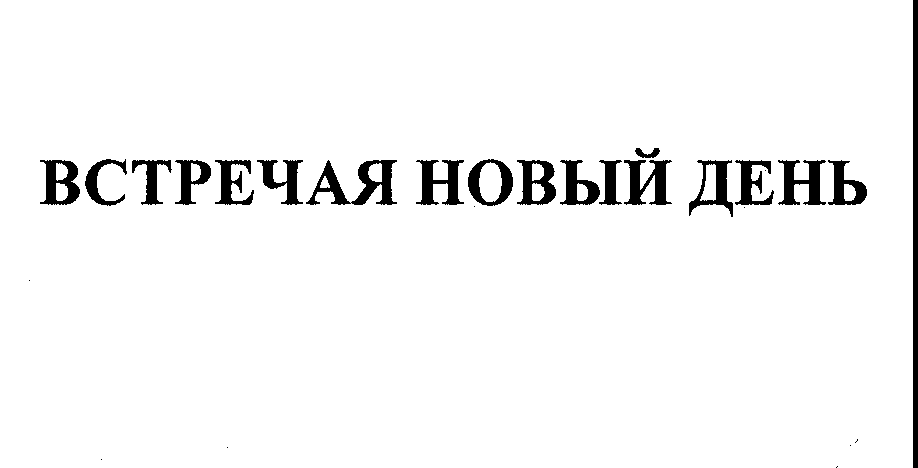 Товарный знак № 27888 «ВСТРЕЧАЯ НОВЫЙ ДЕНЬ»