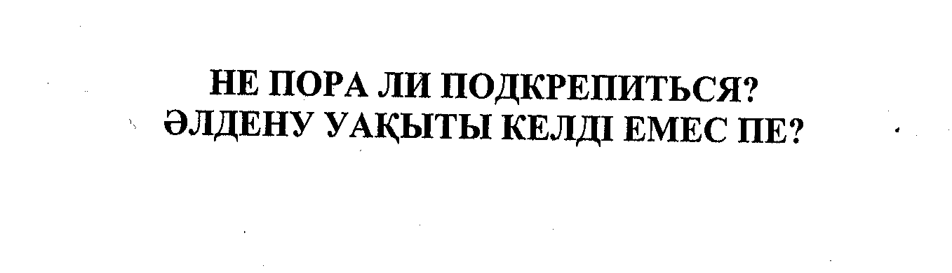 Товарный знак № 28053 «НЕ ПОРА ЛИ ПОДКРЕПИТЬСЯ ӘЛДЕНУ УАҚЫТЫ К…»