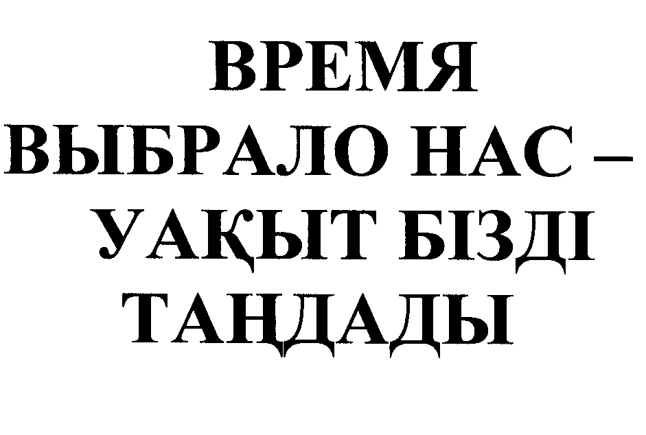 Товарный знак № 30788 «ВРЕМЯ ВЫБРАЛО НАС - УАҚЫТ БІЗДІ ТАНДАДЫ»